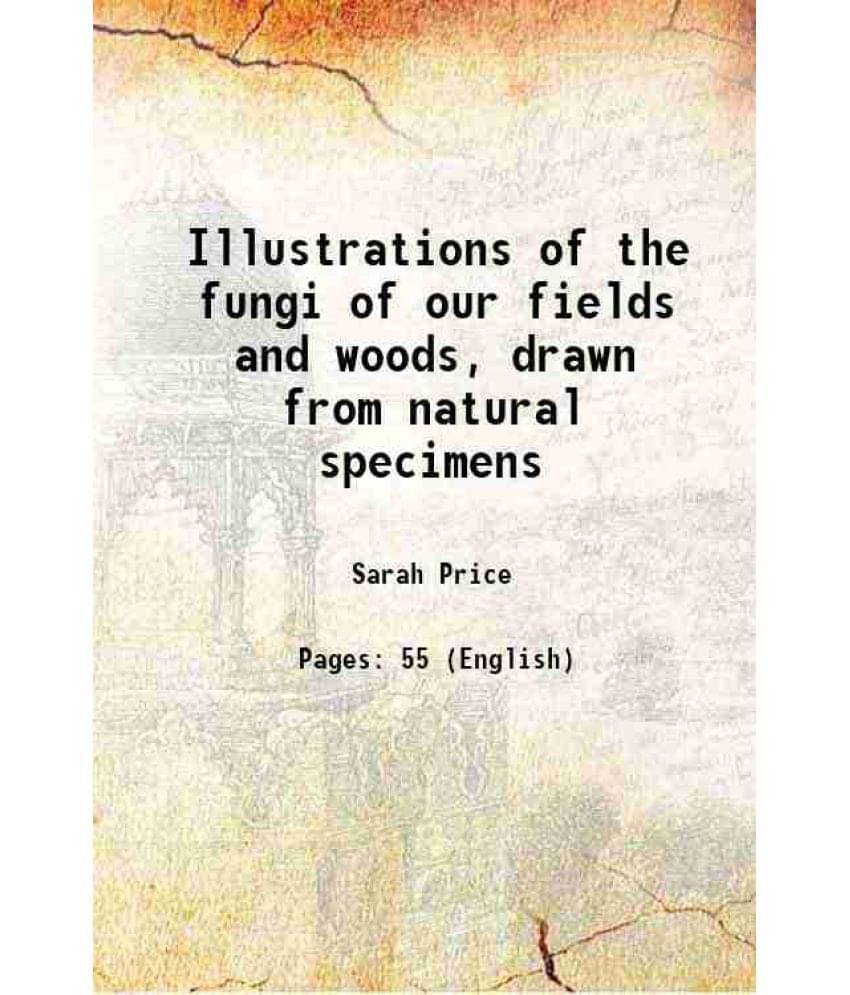 Illustrations Of The Fungi Of Our Fields And Woods, Drawn From Natural Specimens 1865 Hardcover Illustrations Of The Fungi Of Our Fields And Woods, Drawn From Natural Specimens 1865 Hardcover