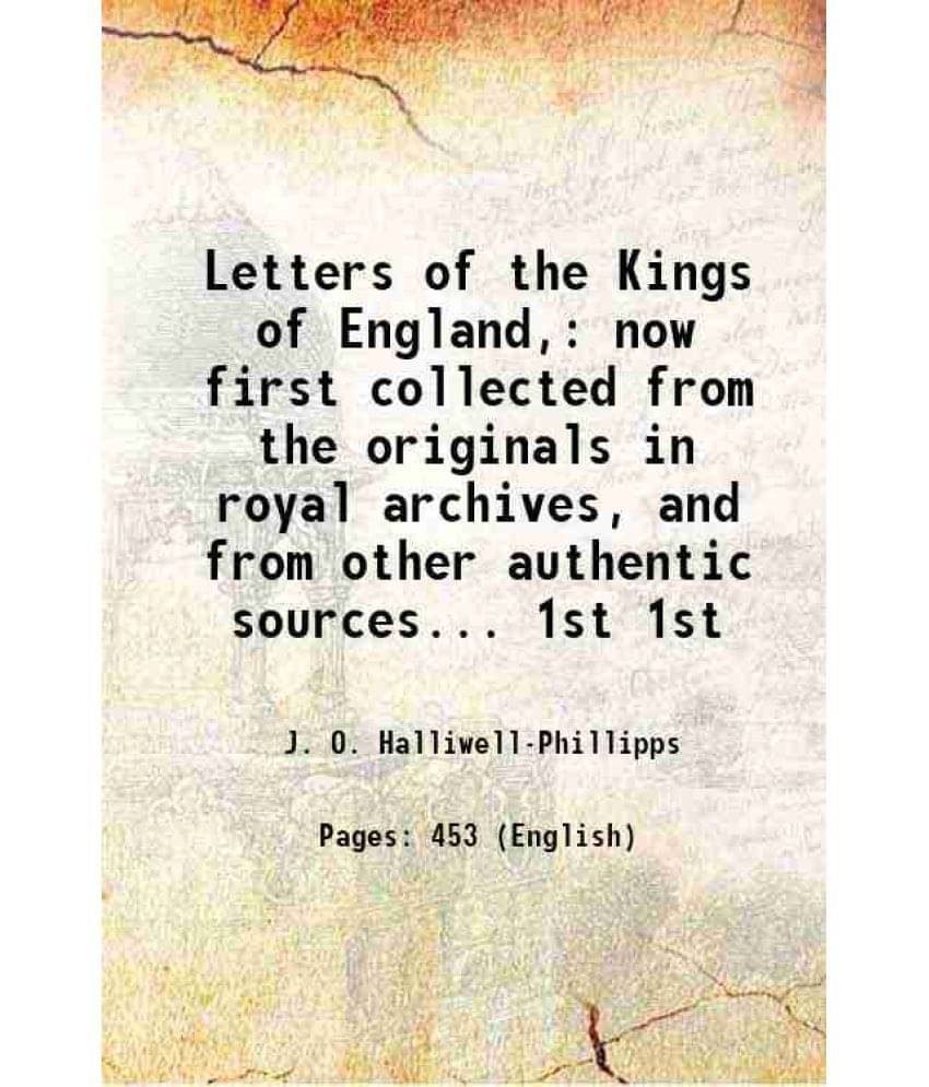 Letters Of The Kings Of England, Now First Collected From The Originals In Royal Archives, And From Other Authentic So Vol. 1st.. Letters Of The Kings Of England, Now First Collected From The Originals In Royal Archives, And From Other Authentic So Vol. 1st..