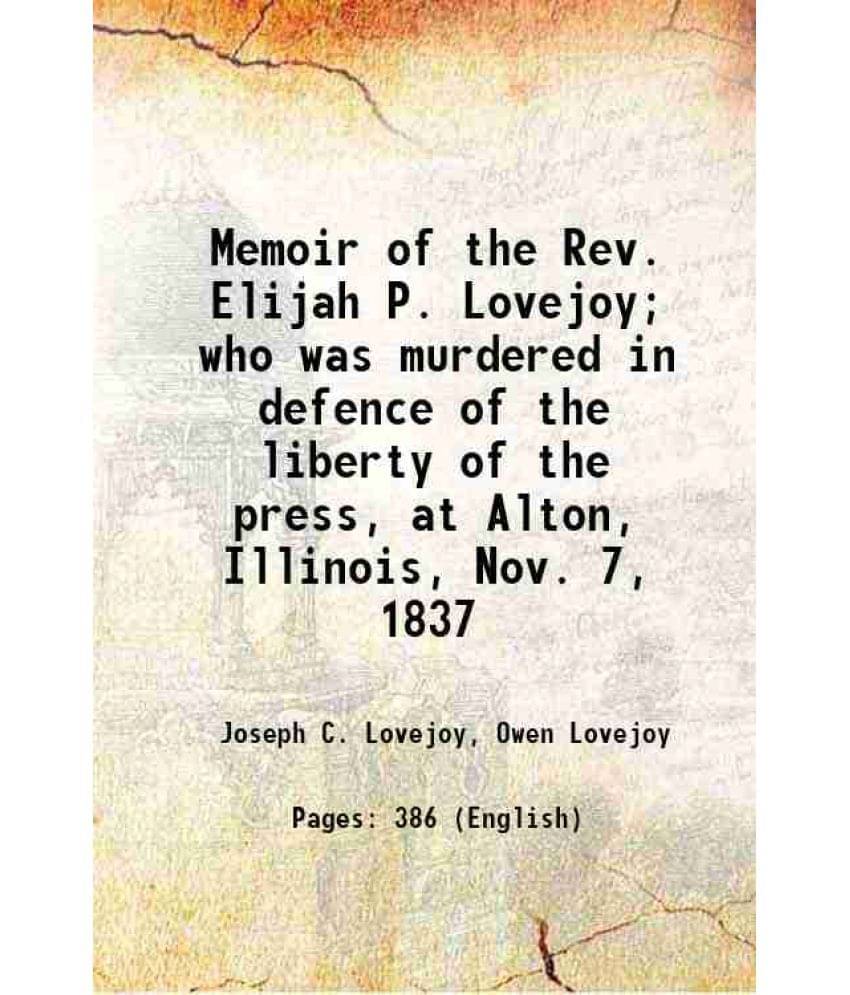 Memoir Of The Rev. Elijah P. Lovejoy Who Was Murdered In Defence Of The Liberty Of The Press, At Alton, Illinois, Nov. 7, 18-.. Memoir Of The Rev. Elijah P. Lovejoy Who Was Murdered In Defence Of The Liberty Of The Press, At Alton, Illinois, Nov. 7, 18-..