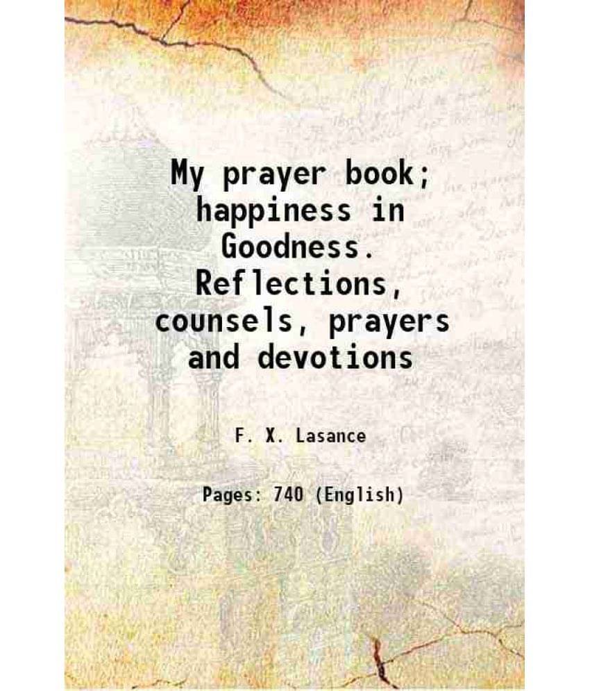 My Prayer Book Happiness In Goodness. Reflections, Counsels, Prayers And Devotions 1908 Hardcover My Prayer Book Happiness In Goodness. Reflections, Counsels, Prayers And Devotions 1908 Hardcover
