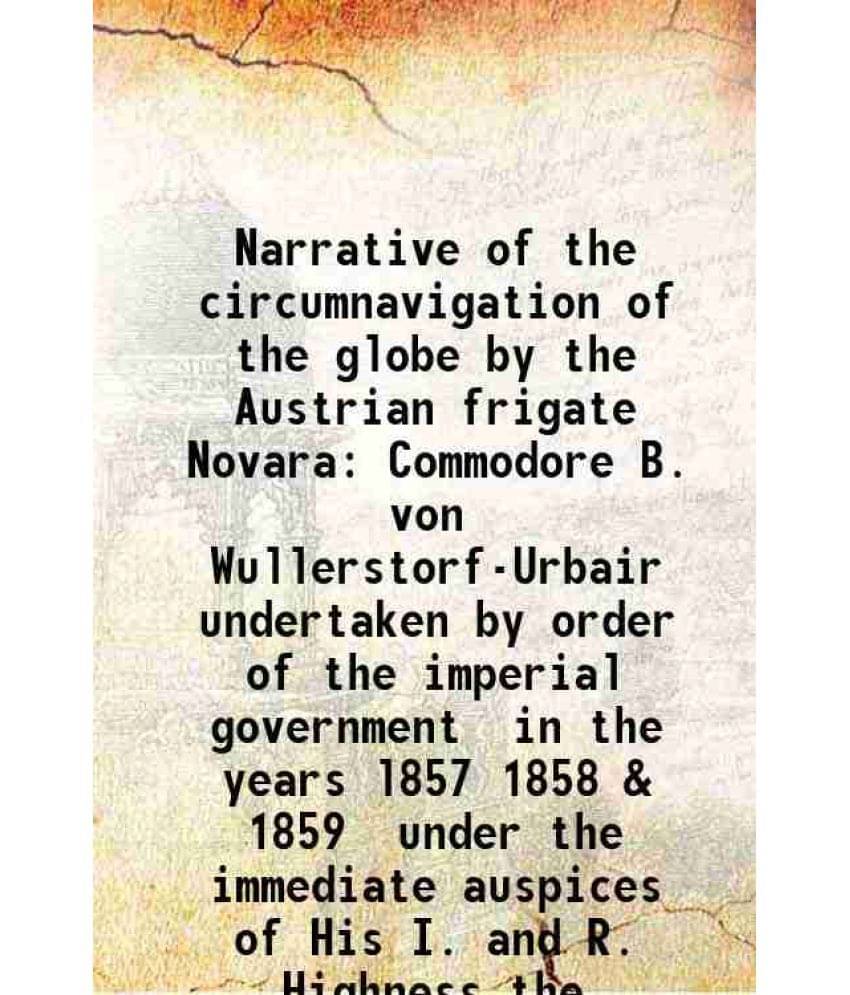     			Narrative Of The Circumnavigation Of The Globe By The Austrian Frigate Novara Commodore B. Von Wullerstorf-Urbair Undert Vol. 1..