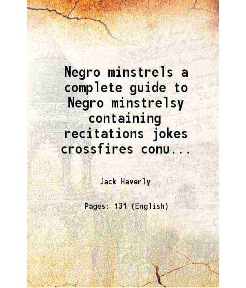 Negro Minstrels A Complete Guide To Negro Minstrelsy Containing Recitations Jokes Crossfires Conundrums Riddles Stump Speeche-.. Negro Minstrels A Complete Guide To Negro Minstrelsy Containing Recitations Jokes Crossfires Conundrums Riddles Stump Speeche-..