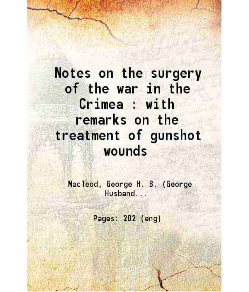 Notes On The Surgery Of The War In The Crimea : With Remarks On The Treatment Of Gunshot Wounds 1862 Hardcover Notes On The Surgery Of The War In The Crimea : With Remarks On The Treatment Of Gunshot Wounds 1862 Hardcover