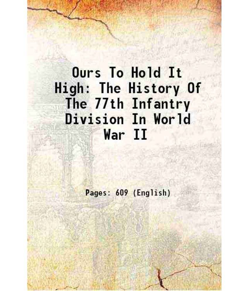 Ours To Hold It High: The History Of The 77Th Infantry Division In World War Ii 1947 Hardcover Ours To Hold It High: The History Of The 77Th Infantry Division In World War Ii 1947 Hardcover