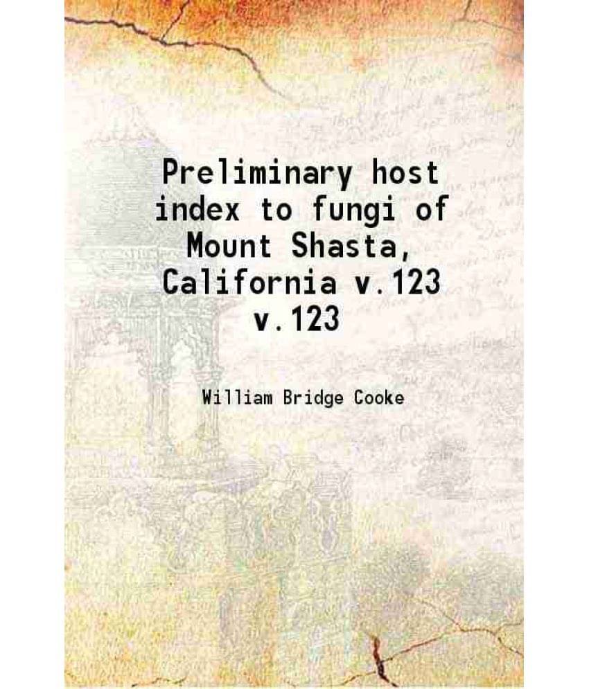Preliminary Host Index To Fungi Of Mount Shasta, California Volume V.123 1940 Hardcover Preliminary Host Index To Fungi Of Mount Shasta, California Volume V.123 1940 Hardcover