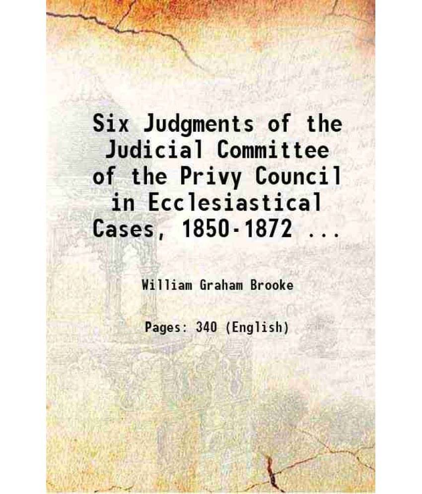 Six Judgments Of The Judicial Committee Of The Privy Council In Ecclesiastical Cases, 1850-1872 ... 1872 Hardcover Six Judgments Of The Judicial Committee Of The Privy Council In Ecclesiastical Cases, 1850-1872 ... 1872 Hardcover