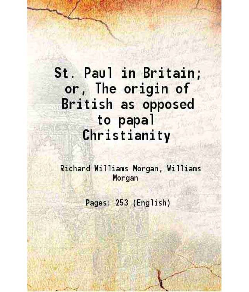 St. Paul In Britain Or, The Origin Of British As Opposed To Papal Christianity 1861 Hardcover St. Paul In Britain Or, The Origin Of British As Opposed To Papal Christianity 1861 Hardcover