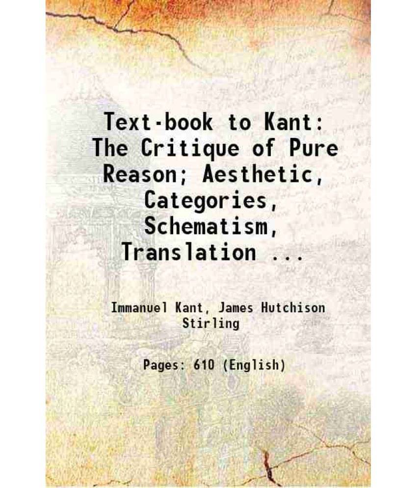 Text-Book To Kant: The Critique Of Pure Reason Aesthetic, Categories, Schematism, Translation ... 1881 Hardcover Text-Book To Kant: The Critique Of Pure Reason Aesthetic, Categories, Schematism, Translation ... 1881 Hardcover