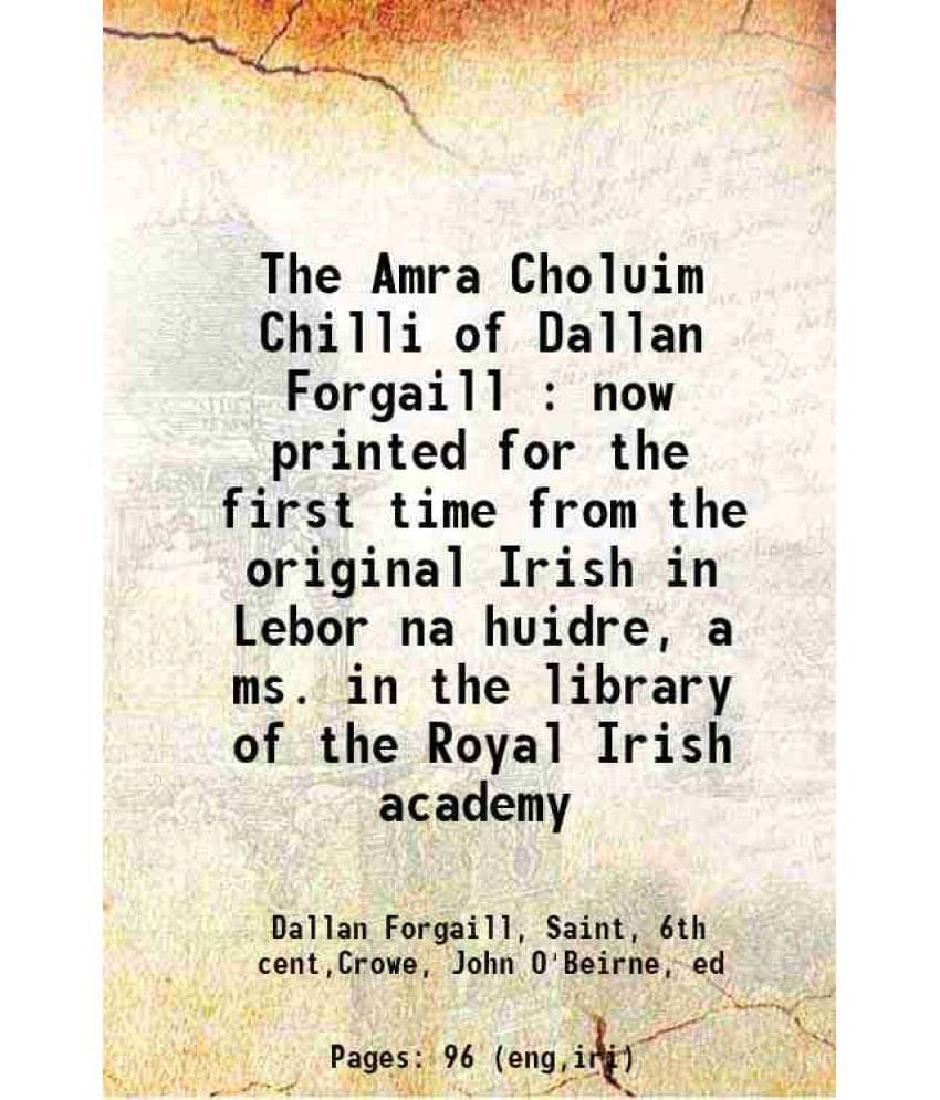     			The Amra Choluim Chilli Of Dallan Forgaill : Now Printed For The First Time From The Original Irish In Lebor Na Huidre, A Ms.-..