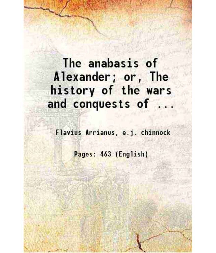 The Anabasis Of Alexander Or, The History Of The Wars And Conquests Of ... Hardcover The Anabasis Of Alexander Or, The History Of The Wars And Conquests Of ... Hardcover