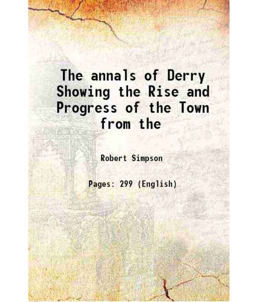 The Annals Of Derry Showing The Rise And Progress Of The Town From The 1847 Hardcover The Annals Of Derry Showing The Rise And Progress Of The Town From The 1847 Hardcover