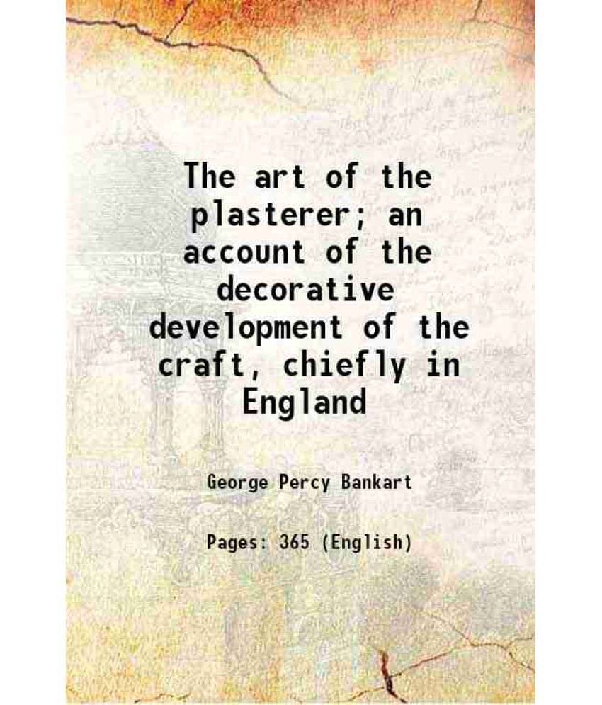 The Art Of The Plasterer An Account Of The Decorative Development Of The Craft, Chiefly In England 1909 Hardcover The Art Of The Plasterer An Account Of The Decorative Development Of The Craft, Chiefly In England 1909 Hardcover