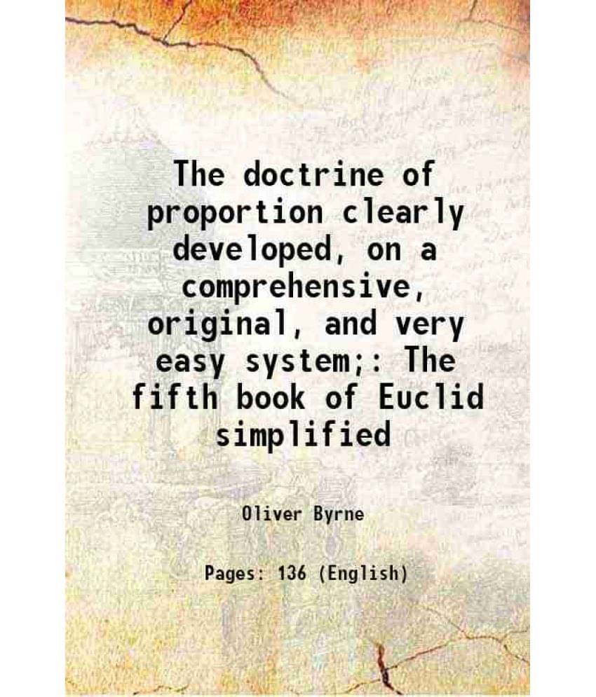 The Doctrine Of Proportion Clearly Developed, On A Comprehensive, Original, And Very Easy System The Fifth Book Of Euclid Si-.. The Doctrine Of Proportion Clearly Developed, On A Comprehensive, Original, And Very Easy System The Fifth Book Of Euclid Si-..
