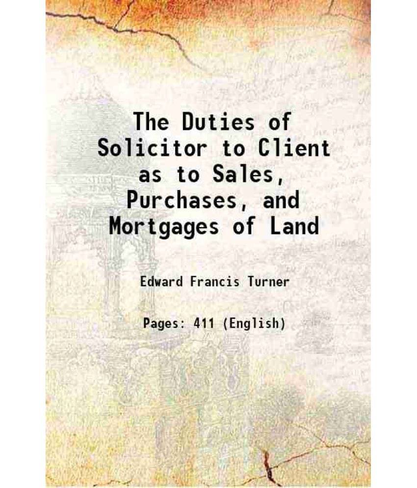 The Duties Of Solicitor To Client As To Sales, Purchases, And Mortgages Of Land 1883 Hardcover The Duties Of Solicitor To Client As To Sales, Purchases, And Mortgages Of Land 1883 Hardcover