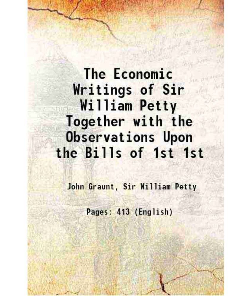 The Economic Writings Of Sir William Petty Together With The Observations Upon The Bills Of Volume 1St 1899 Hardcover The Economic Writings Of Sir William Petty Together With The Observations Upon The Bills Of Volume 1St 1899 Hardcover