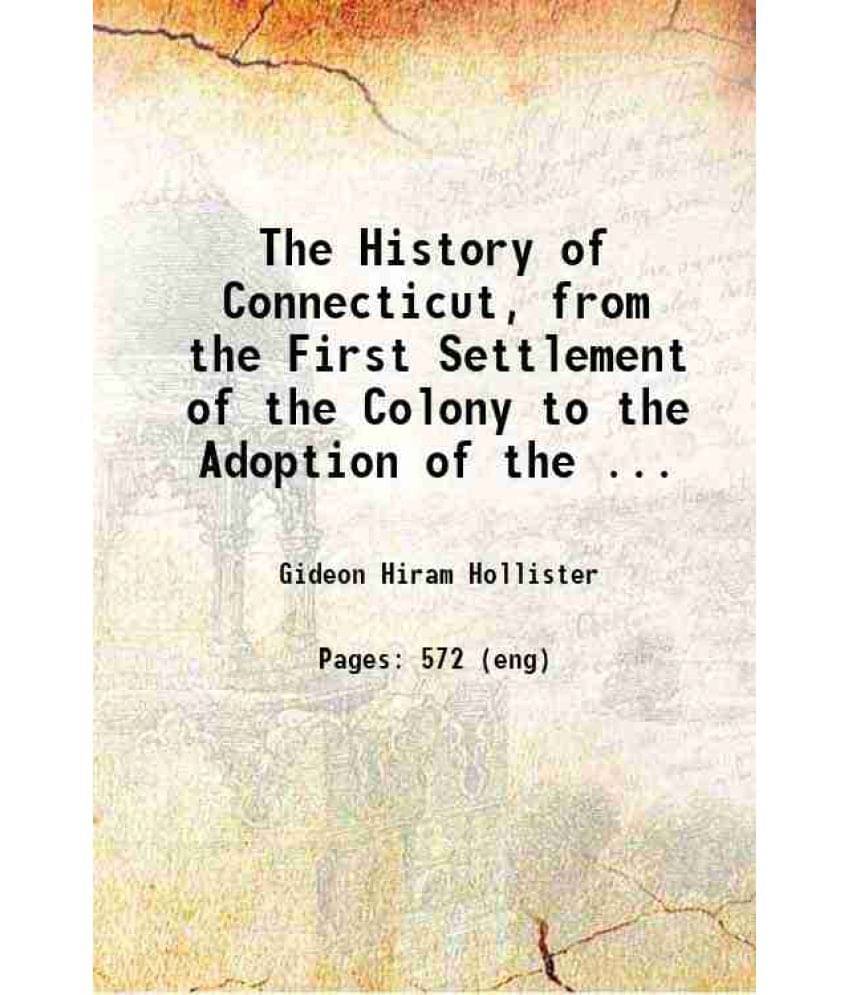 The History Of Connecticut, From The First Settlement Of The Colony To The Adoption Of The Present Constitution. 1855 Hardco-.. The History Of Connecticut, From The First Settlement Of The Colony To The Adoption Of The Present Constitution. 1855 Hardco-..
