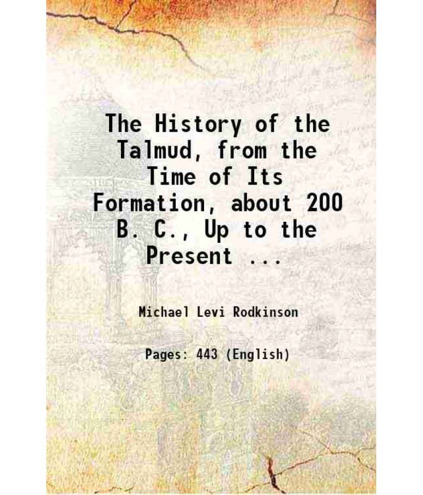 The History Of The Talmud, From The Time Of Its Formation, About 200 B. C., Up To The Present ... 1903 Hardcover The History Of The Talmud, From The Time Of Its Formation, About 200 B. C., Up To The Present ... 1903 Hardcover