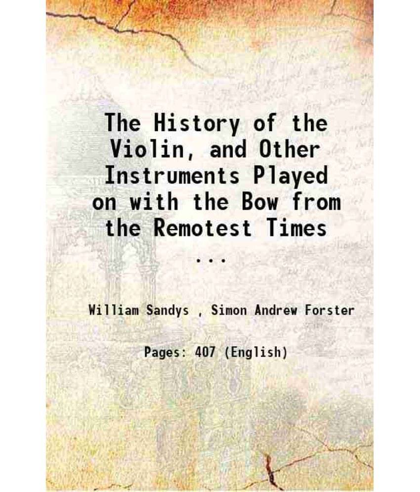 The History Of The Violin, And Other Instruments Played On With The Bow From The Remotest Times ... 1864 Hardcover The History Of The Violin, And Other Instruments Played On With The Bow From The Remotest Times ... 1864 Hardcover