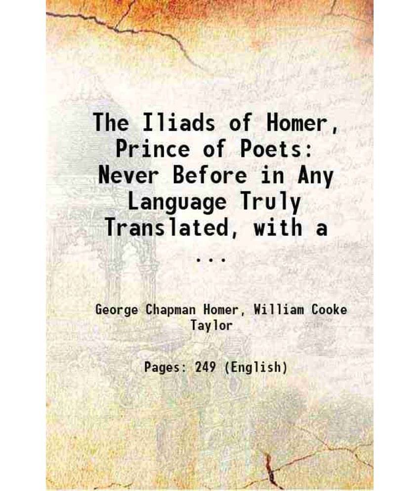 The Iliads Of Homer, Prince Of Poets: Never Before In Any Language Truly Translated, With A ... 1843 Hardcover The Iliads Of Homer, Prince Of Poets: Never Before In Any Language Truly Translated, With A ... 1843 Hardcover