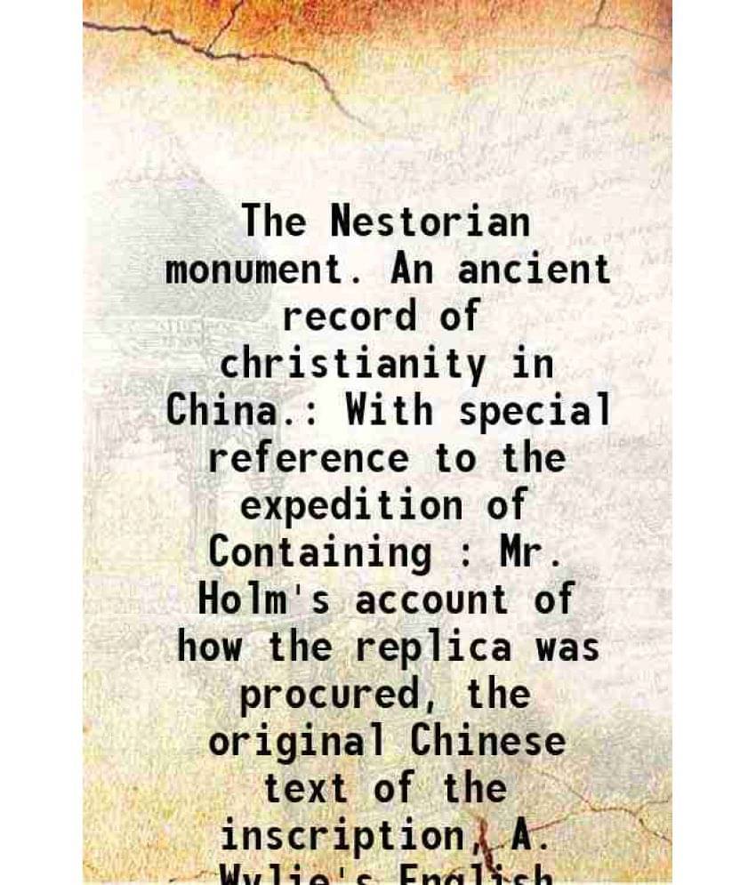 The Nestorian Monument. An Ancient Record Of Christianity In China. With Special Reference To The Expedition Of Containing : -.. The Nestorian Monument. An Ancient Record Of Christianity In China. With Special Reference To The Expedition Of Containing : -..
