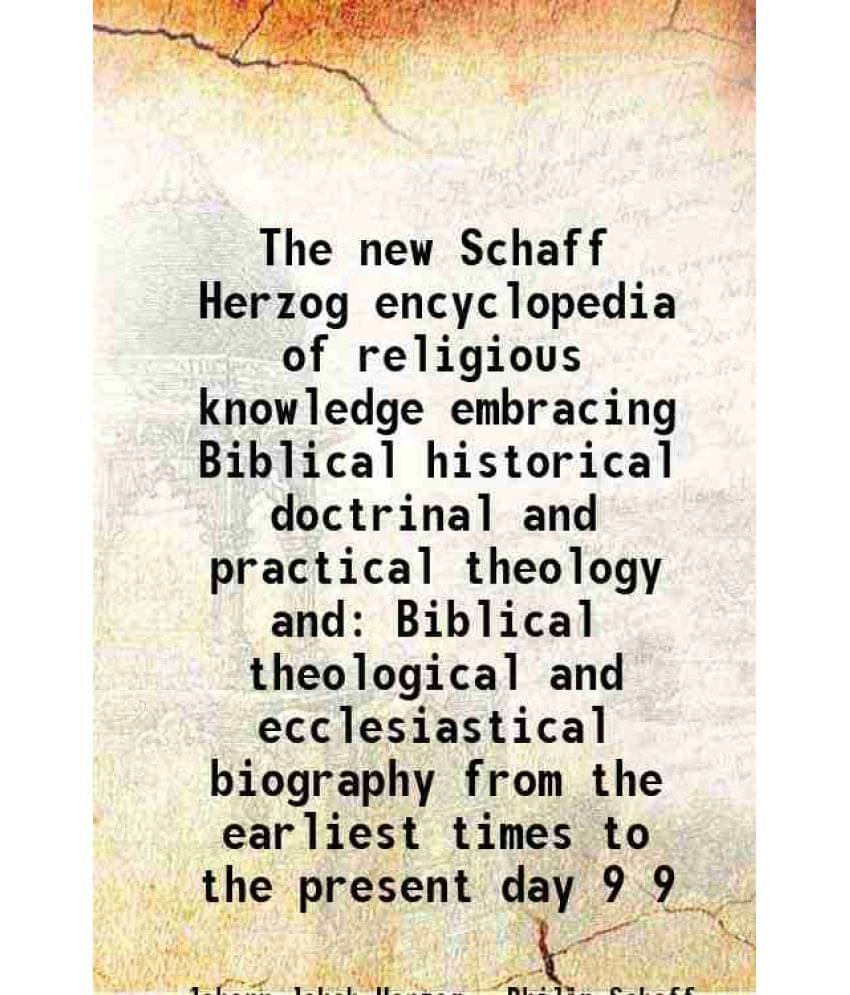 The New Schaff Herzog Encyclopedia Of Religious Knowledge Embracing Biblical Historical Doctrinal And Practical Theology Vol. 9.. The New Schaff Herzog Encyclopedia Of Religious Knowledge Embracing Biblical Historical Doctrinal And Practical Theology Vol. 9..