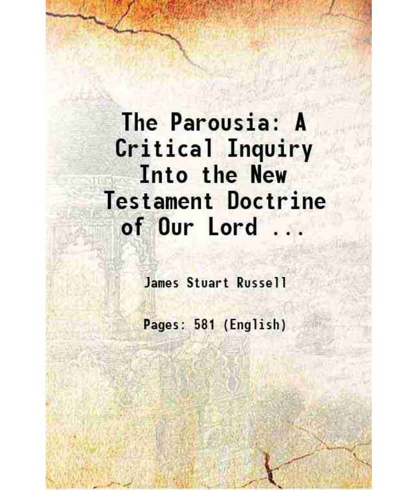 The Parousia: A Critical Inquiry Into The New Testament Doctrine Of Our Lord ... 1878 Hardcover The Parousia: A Critical Inquiry Into The New Testament Doctrine Of Our Lord ... 1878 Hardcover