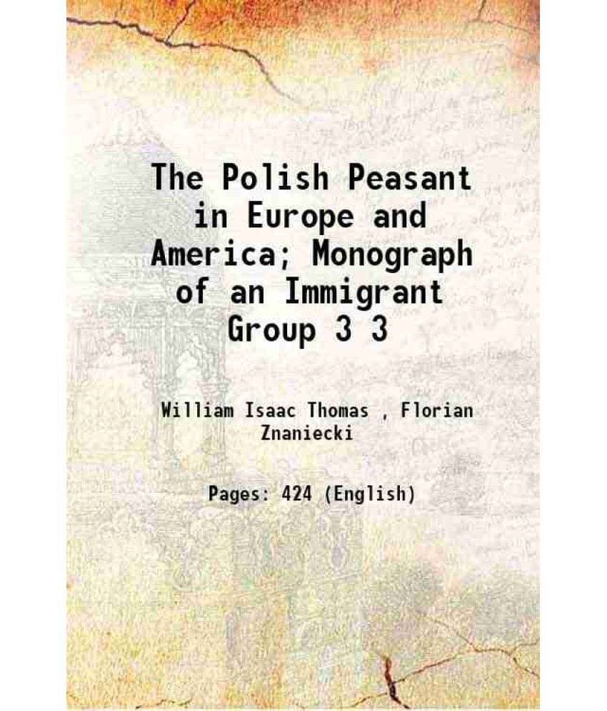 The Polish Peasant In Europe And America Monograph Of An Immigrant Group Volume 3 1919 Hardcover The Polish Peasant In Europe And America Monograph Of An Immigrant Group Volume 3 1919 Hardcover