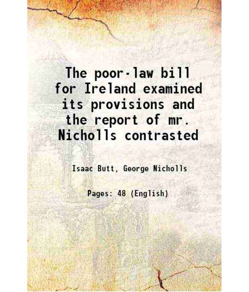     			The Poor-Law Bill For Ireland Examined Its Provisions And The Report Of Mr. Nicholls Contrasted 1837 Hardcover