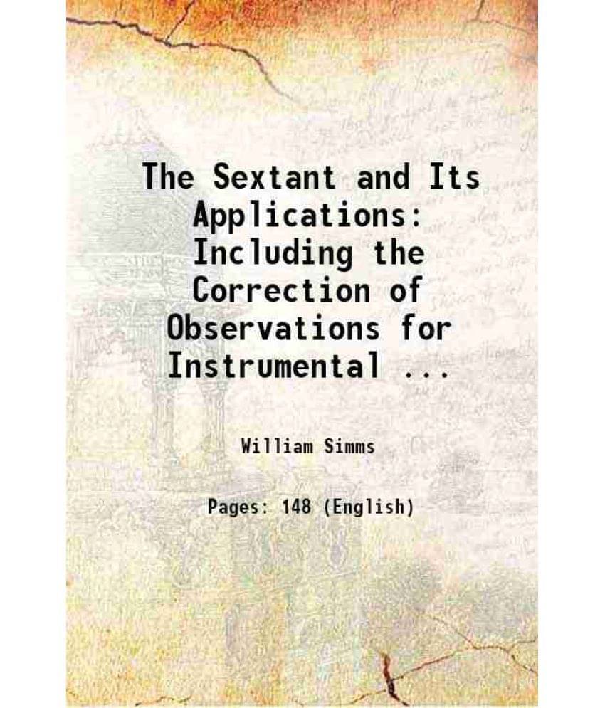 The Sextant And Its Applications: Including The Correction Of Observations For Instrumental ... 1858 Hardcover The Sextant And Its Applications: Including The Correction Of Observations For Instrumental ... 1858 Hardcover