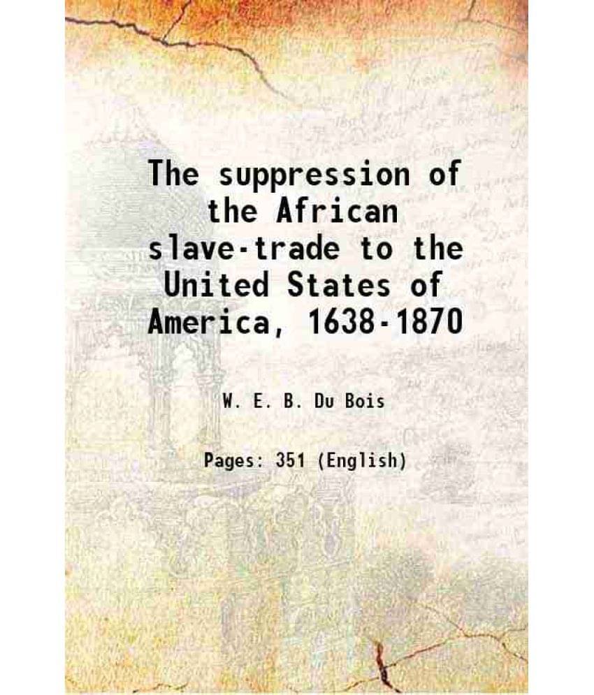 The Suppression Of The African Slave-Trade To The United States Of America, 1638-1870 1904 Hardcover The Suppression Of The African Slave-Trade To The United States Of America, 1638-1870 1904 Hardcover