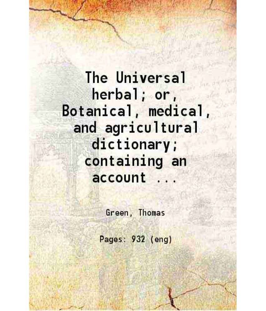     			The Universal Herbal Or, Botanical, Medical, And Agricultural Dictionary Containing An Account Of All The Known Plants Volume 1..