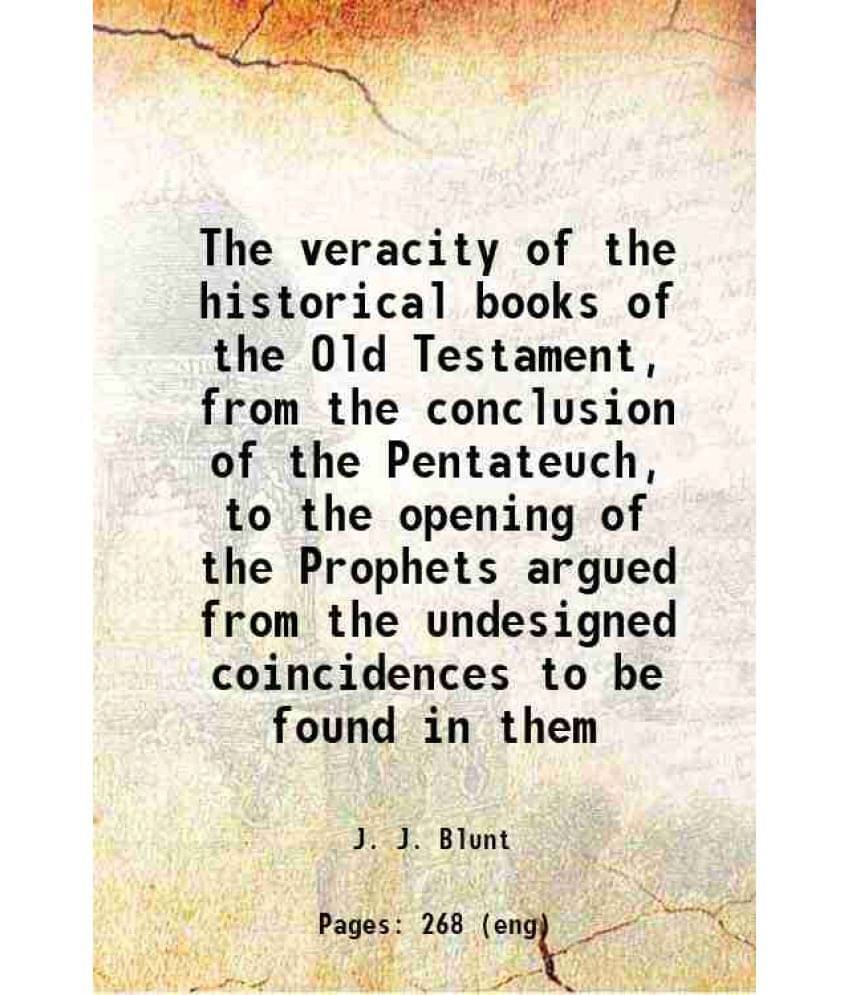     			The Veracity Of The Historical Books Of The Old Testament, From The Conclusion Of The Pentateuch, To The Opening Of The Proph-..