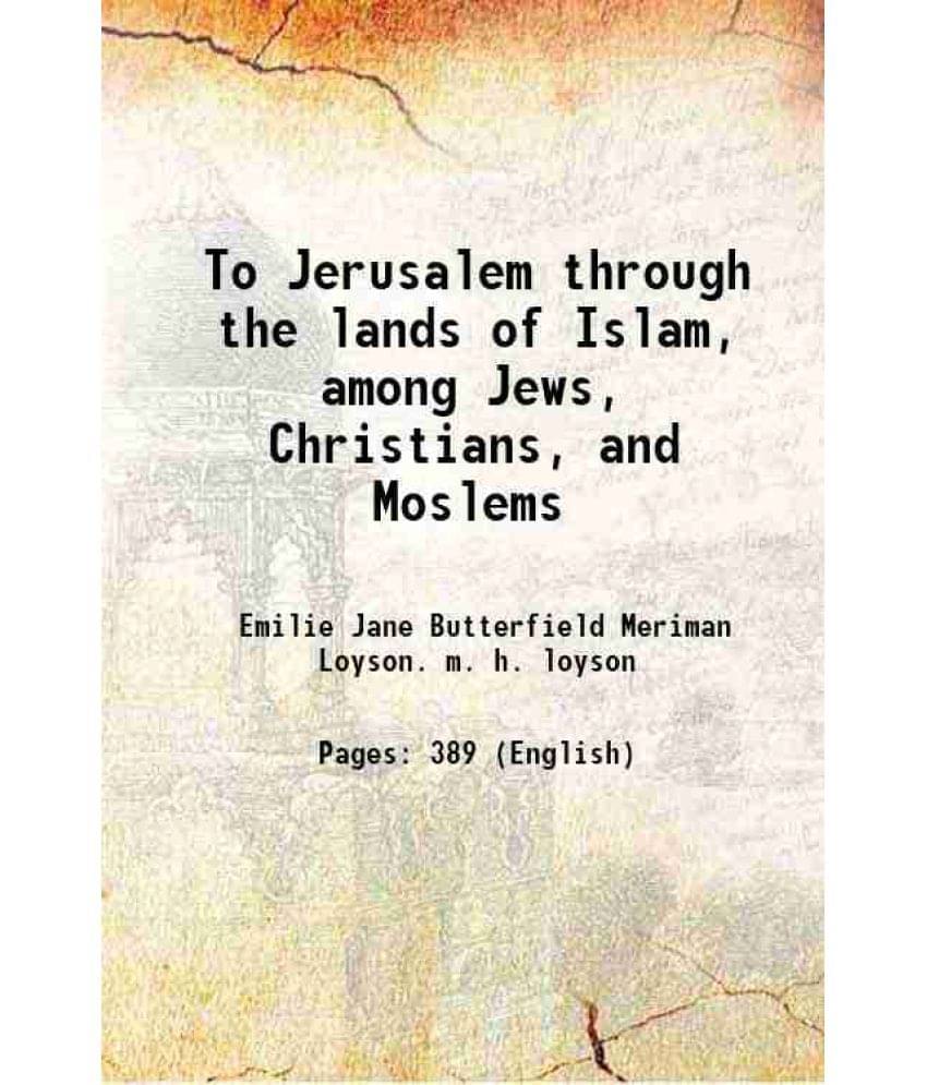 To Jerusalem Through The Lands Of Islam, Among Jews, Christians, And Moslems 1905 Hardcover To Jerusalem Through The Lands Of Islam, Among Jews, Christians, And Moslems 1905 Hardcover