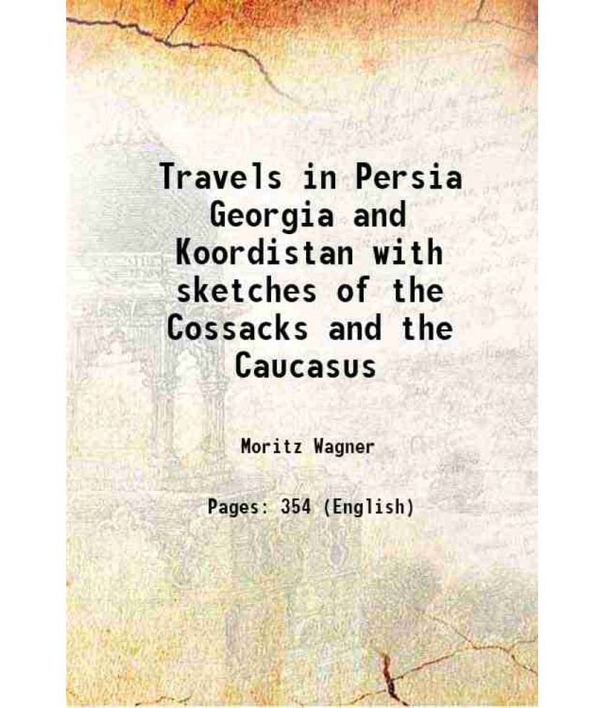 Travels In Persia Georgia And Koordistan With Sketches Of The Cossacks And The Caucasus 1856 Hardcover Travels In Persia Georgia And Koordistan With Sketches Of The Cossacks And The Caucasus 1856 Hardcover