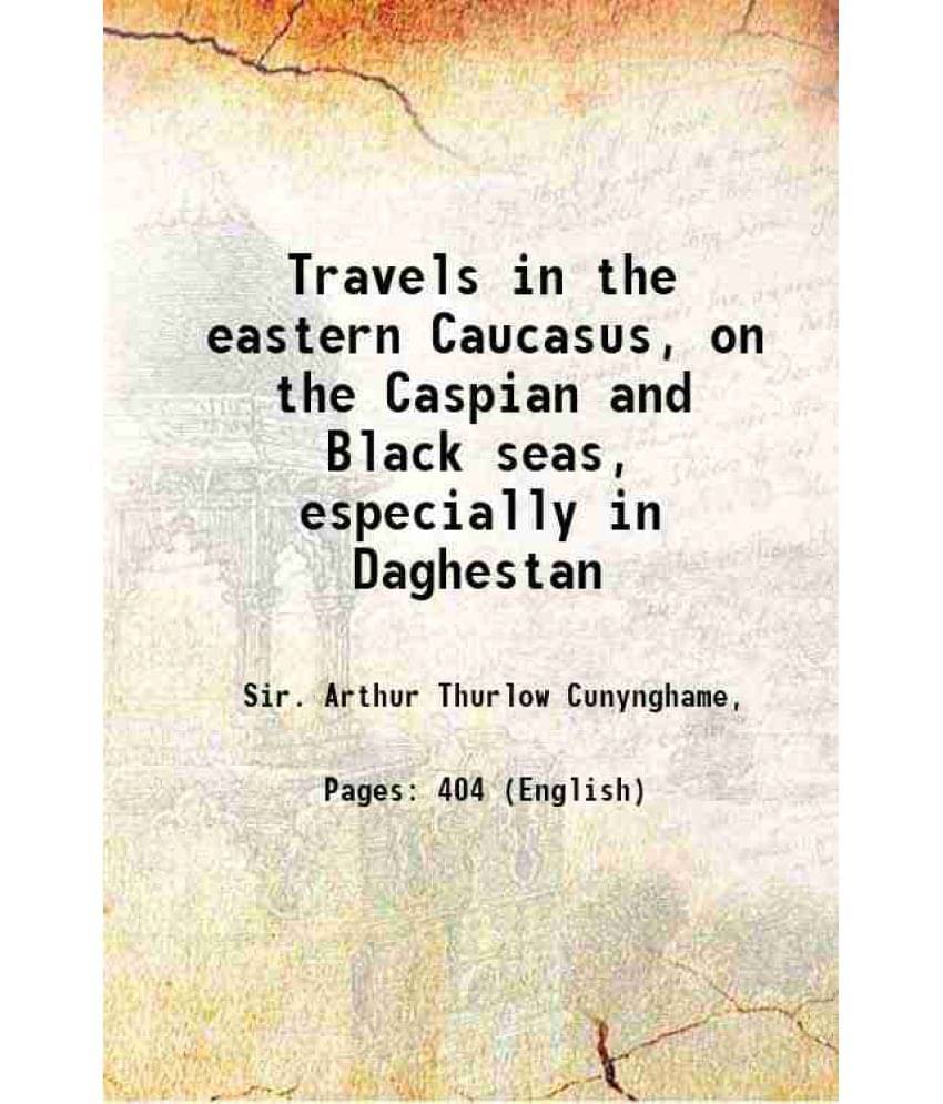 Travels In The Eastern Caucasus, On The Caspian And Black Seas, Especially In Daghestan 1872 Hardcover Travels In The Eastern Caucasus, On The Caspian And Black Seas, Especially In Daghestan 1872 Hardcover