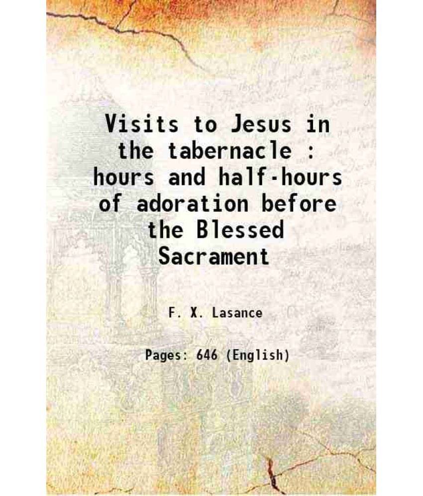 Visits To Jesus In The Tabernacle : Hours And Half-Hours Of Adoration Before The Blessed Sacrament 1898 Hardcover Visits To Jesus In The Tabernacle : Hours And Half-Hours Of Adoration Before The Blessed Sacrament 1898 Hardcover