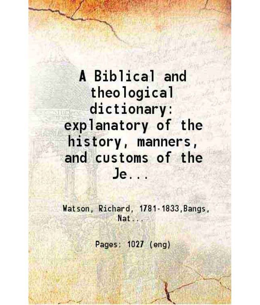     			A Biblical And Theological Dictionary Explanatory Of The History, Manners, And Customs Of The Jews, And Neighbouring Nations -..