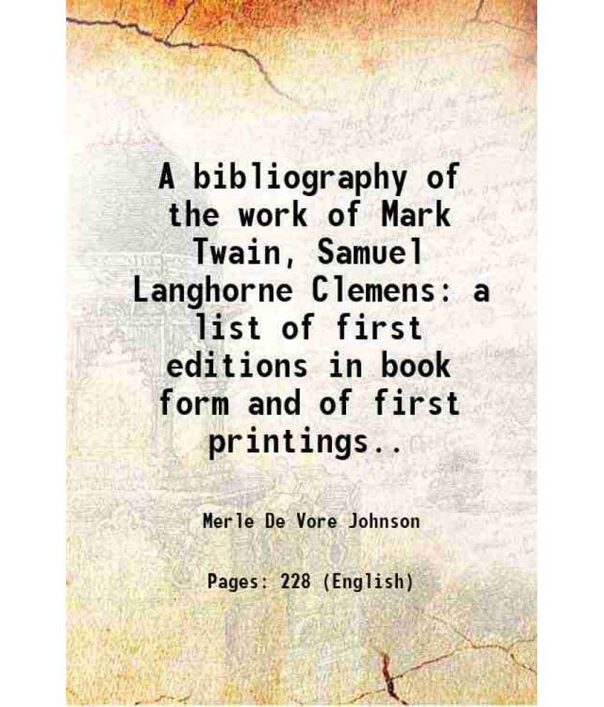 A Bibliography Of The Work Of Mark Twain, Samuel Langhorne Clemens A List Of First Editions In Book Form And Of First Printin-.. A Bibliography Of The Work Of Mark Twain, Samuel Langhorne Clemens A List Of First Editions In Book Form And Of First Printin-..