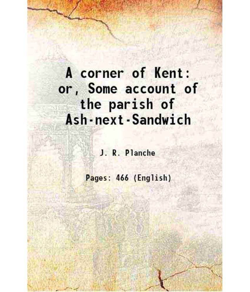 A Corner Of Kent Or, Some Account Of The Parish Of Ash-Next-Sandwich 1864 Hardcover A Corner Of Kent Or, Some Account Of The Parish Of Ash-Next-Sandwich 1864 Hardcover