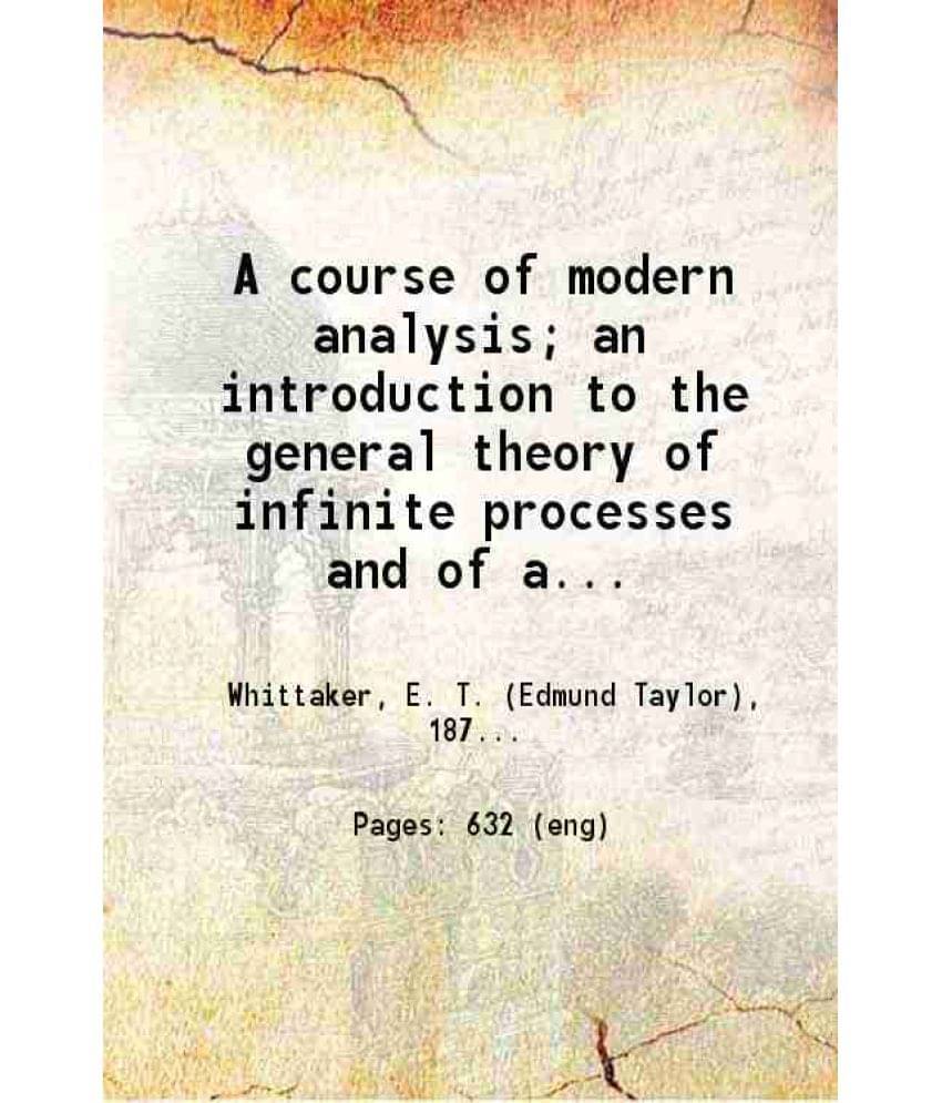A Course Of Modern Analysis An Introduction To The General Theory Of Infinite Processes And Of Analytic Functions 1920 Hardc-.. A Course Of Modern Analysis An Introduction To The General Theory Of Infinite Processes And Of Analytic Functions 1920 Hardc-..