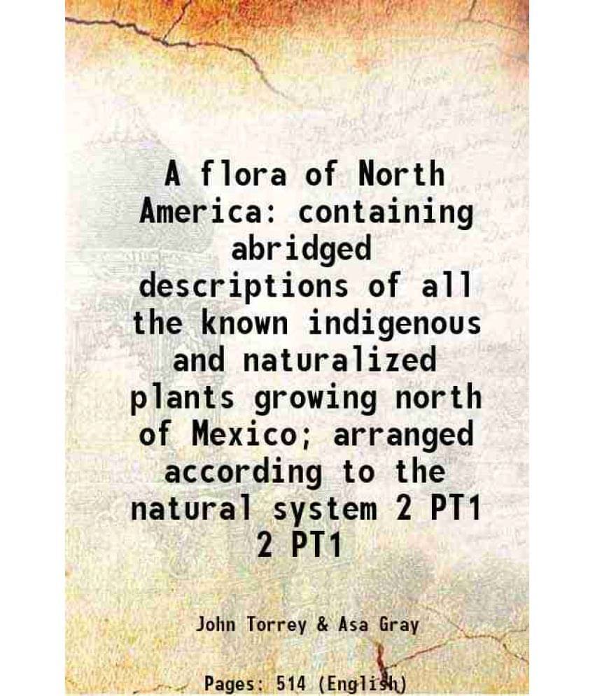 A Flora Of North America: Containing Abridged Descriptions Of All The Known Indigenous And Naturalized Plants Growin Vol. 2 PT1.. A Flora Of North America: Containing Abridged Descriptions Of All The Known Indigenous And Naturalized Plants Growin Vol. 2 PT1..