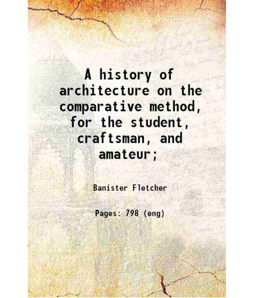 A History Of Architecture On The Comparative Method, For The Student, Craftsman, And Amateur 1905 Hardcover A History Of Architecture On The Comparative Method, For The Student, Craftsman, And Amateur 1905 Hardcover