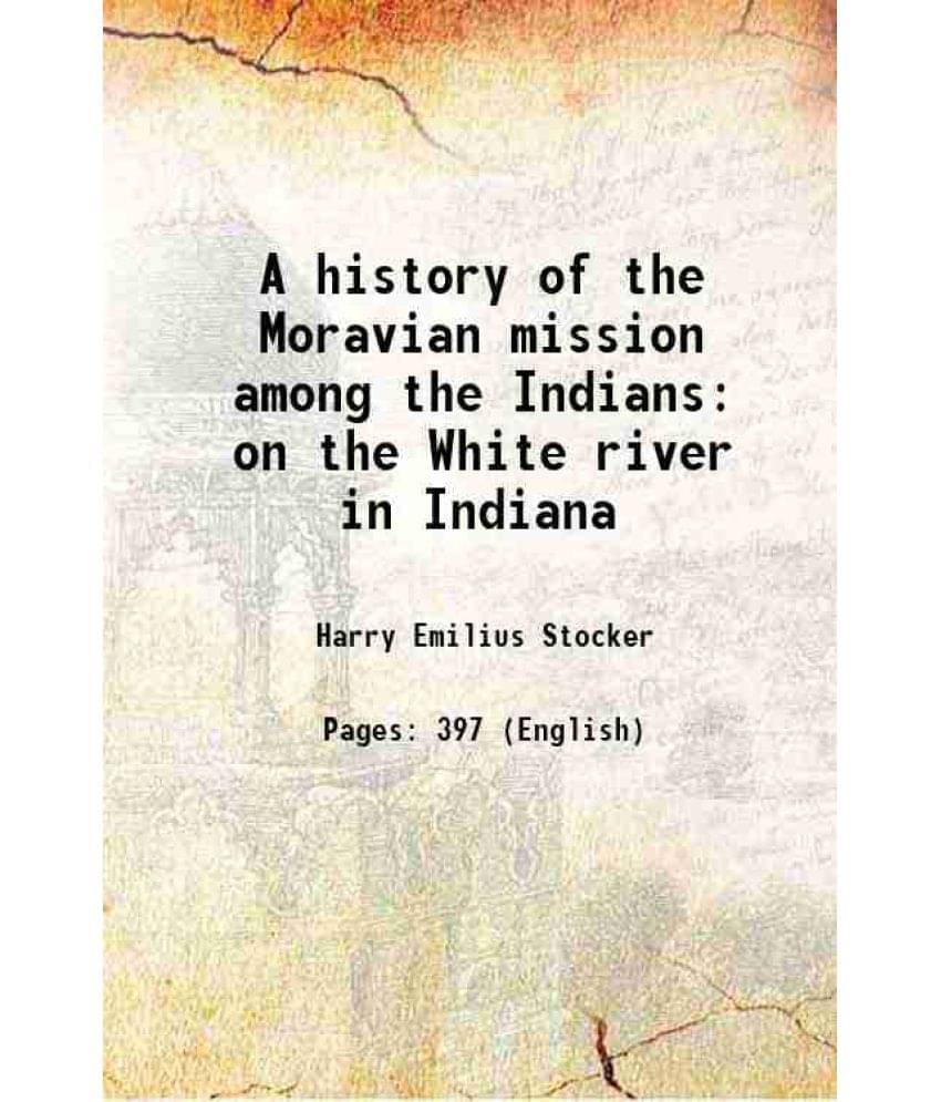 A History Of The Moravian Mission Among The Indians On The White River In Indiana 1922 Hardcover A History Of The Moravian Mission Among The Indians On The White River In Indiana 1922 Hardcover