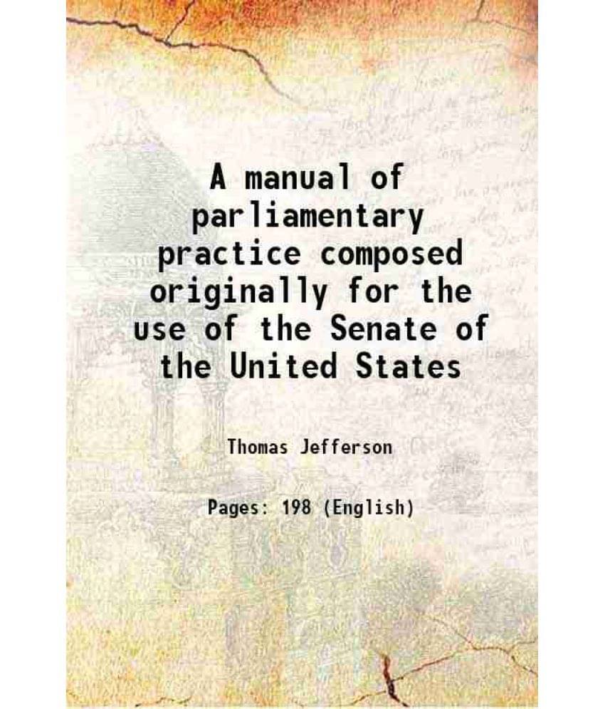 A Manual Of Parliamentary Practice Composed Originally For The Use Of The Senate Of The United States 1840 Hardcover A Manual Of Parliamentary Practice Composed Originally For The Use Of The Senate Of The United States 1840 Hardcover