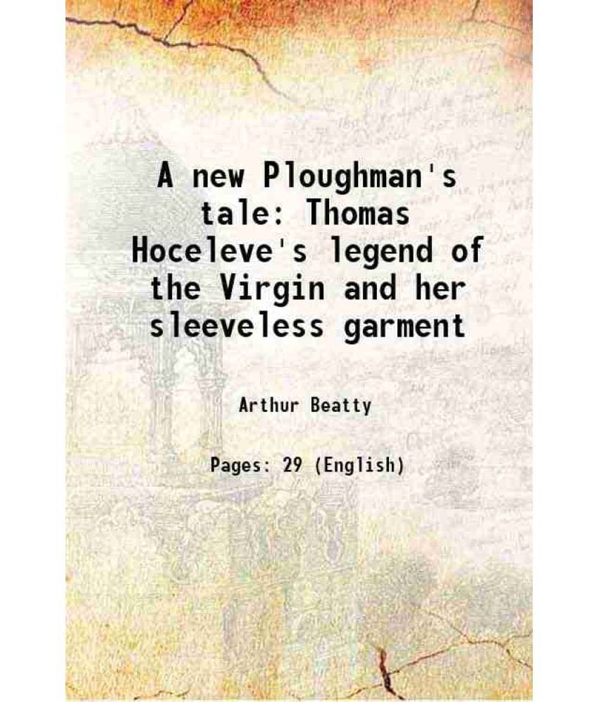 A New Ploughman'S Tale: Thomas Hoceleve'S Legend Of The Virgin And Her Sleeveless Garment 1902 Hardcover A New Ploughman'S Tale: Thomas Hoceleve'S Legend Of The Virgin And Her Sleeveless Garment 1902 Hardcover