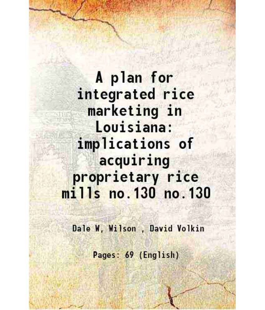 A Plan For Integrated Rice Marketing In Louisiana Implications Of Acquiring Proprietary Rice Mills Volume No.130 1973 Hardco-.. A Plan For Integrated Rice Marketing In Louisiana Implications Of Acquiring Proprietary Rice Mills Volume No.130 1973 Hardco-..