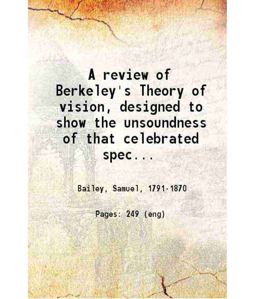 A Review Of Berkeley'S Theory Of Vision Designed To Show The Unsoundness Of That Celebrated Speculation 1842 Hardcover A Review Of Berkeley'S Theory Of Vision Designed To Show The Unsoundness Of That Celebrated Speculation 1842 Hardcover