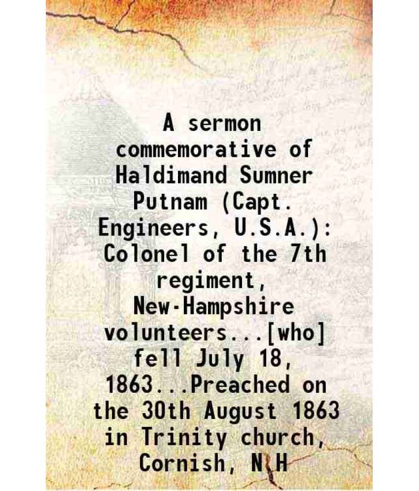 A Sermon Commemorative Of Haldimand Sumner Putnam (Capt. Engineers, U.S.A.) Colonel Of The 7Th Regiment, New-Hampshire Volunt-.. A Sermon Commemorative Of Haldimand Sumner Putnam (Capt. Engineers, U.S.A.) Colonel Of The 7Th Regiment, New-Hampshire Volunt-..