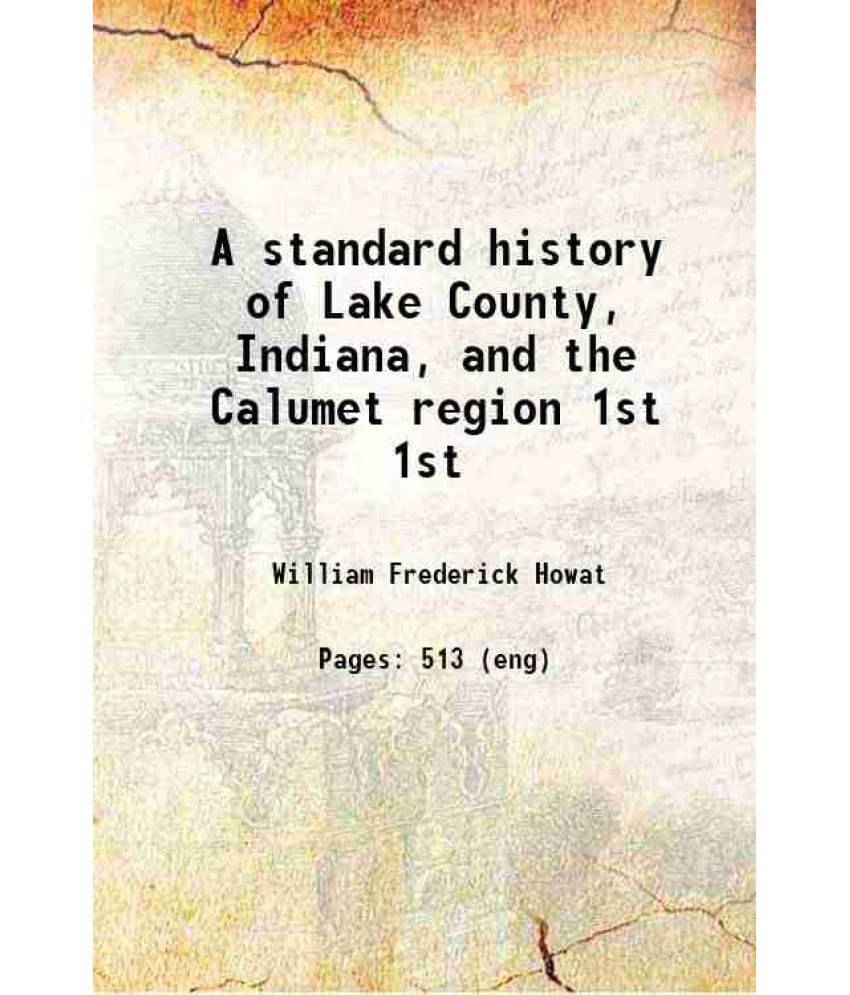 A Standard History Of Lake County, Indiana, And The Calumet Region Volume 1St 1915 Hardcover A Standard History Of Lake County, Indiana, And The Calumet Region Volume 1St 1915 Hardcover
