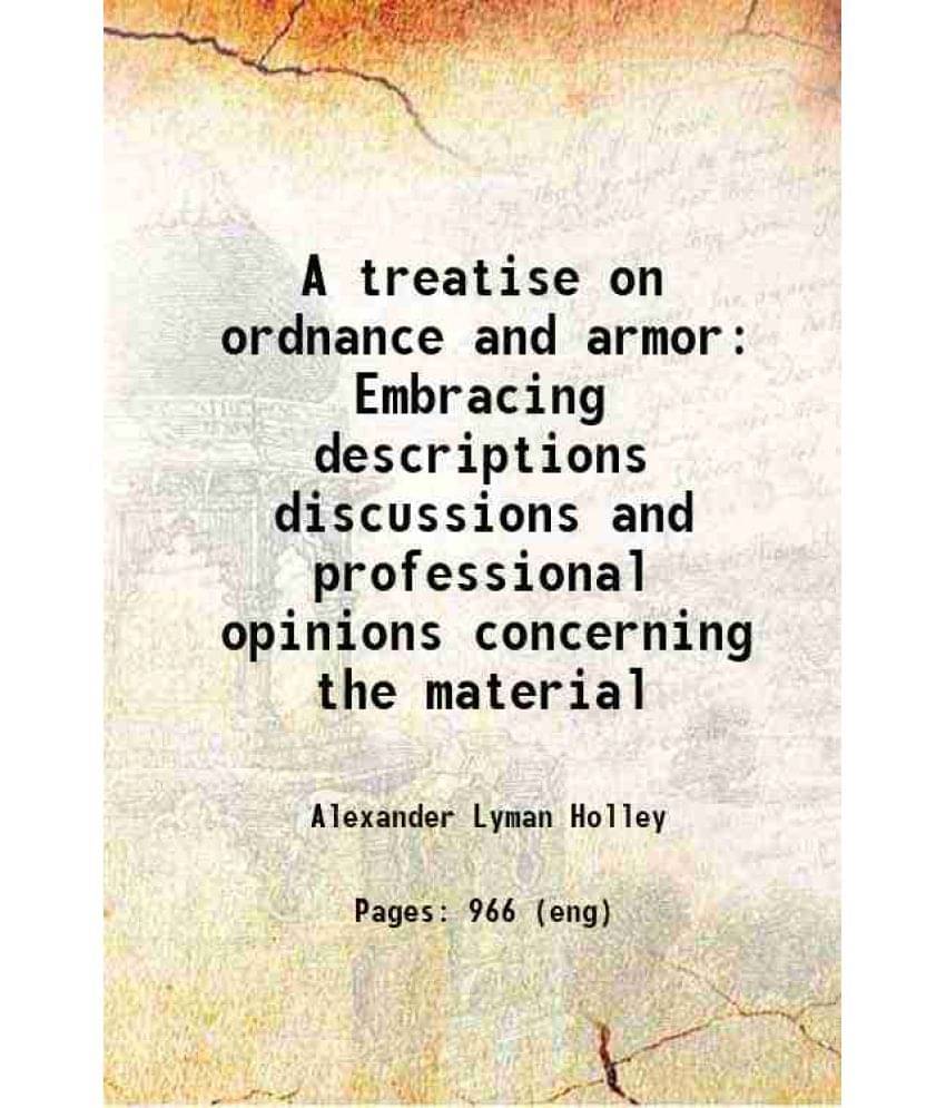     			A Treatise On Ordnance And Armor Embracing Descriptions Discussions And Professional Opinions Concerning The Material 1865 H-..